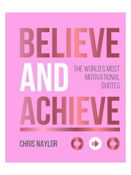 Believe and Achieve: The World’s Most Motivational Quotes book cover