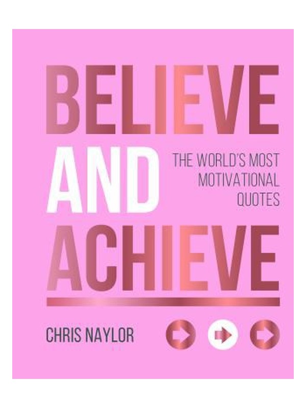 Believe and Achieve: The World’s Most Motivational Quotes book cover